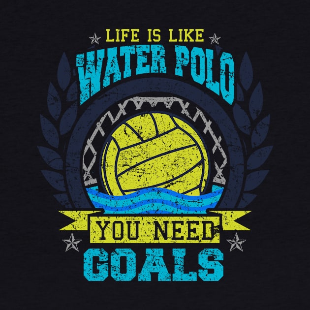 Life is Like Water Polo You Need Goals by karmcg